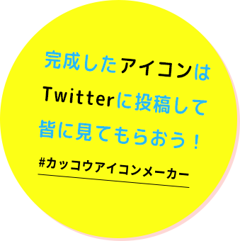 完成したアイコンは Twitterに投稿して 皆に見てもらおう！ 